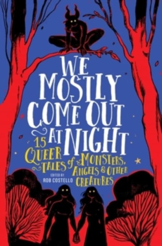 We Mostly Come Out at Night : 15 Queer Tales of Monsters, Angels & Other Creatures Hardback