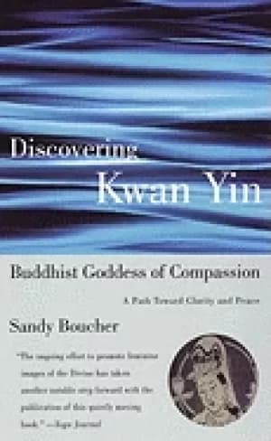 discovering kwan yin buddhist goddess of compassion a path toward clarity