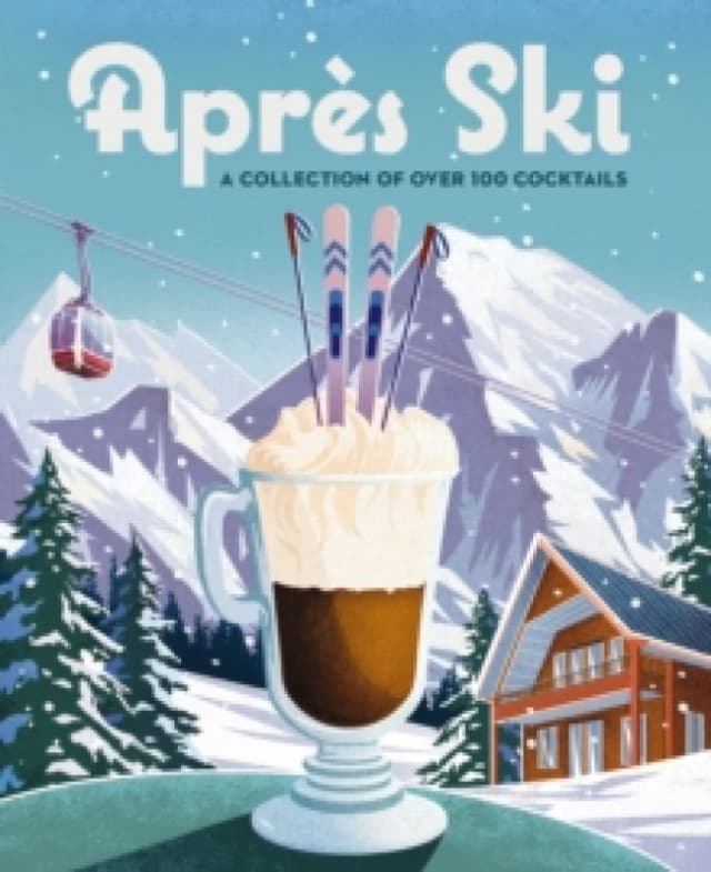 Apres Ski : 100 Cozy Drinks to Warm Up Your Winter Hardback