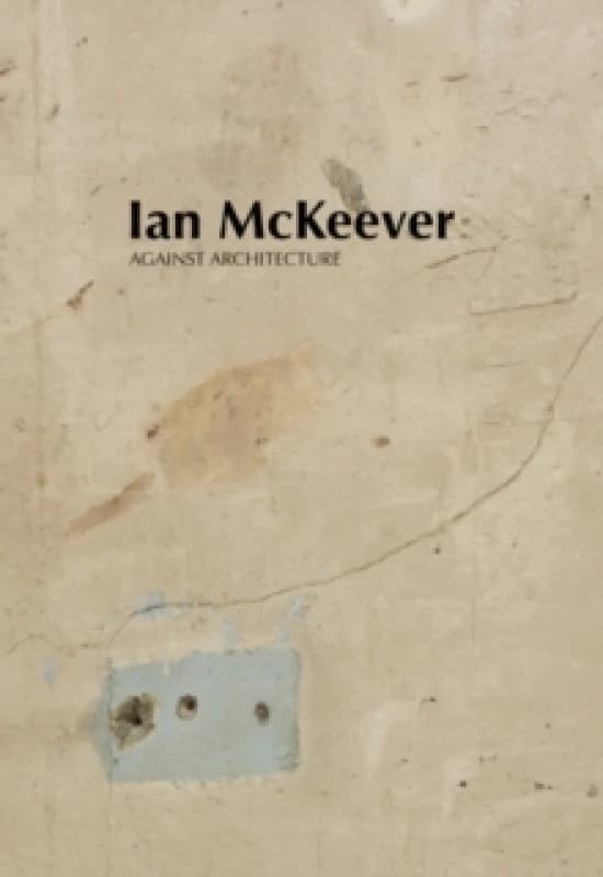 Ian McKeever Against Architecture Paperback / softback