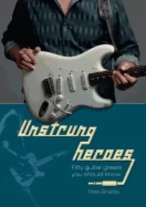 unstrung heroes fifty guitar greats you should know
