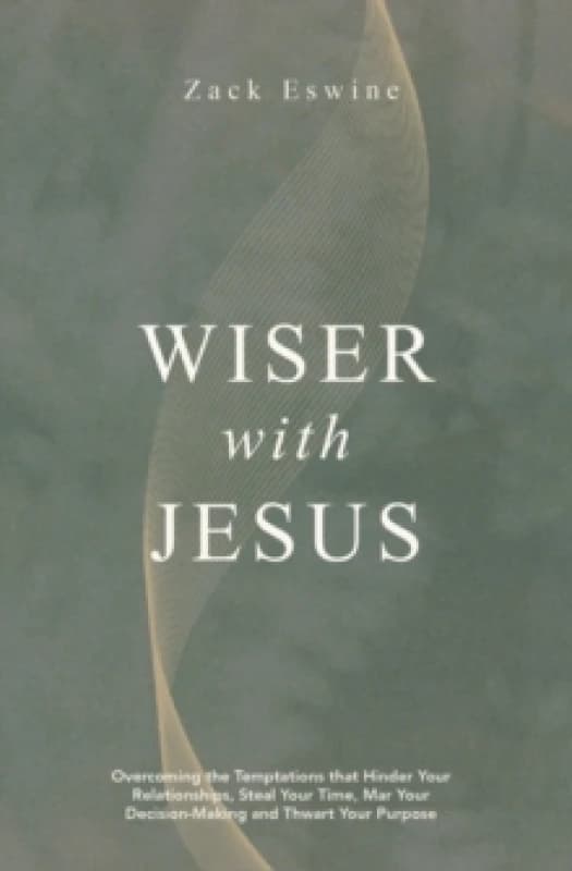 Wiser With Jesus : Overcoming the Temptations that Hinder Your Relationships, Steal Your Time, Mar Your Decision-Making and Thwart Your Purpose Paperb
