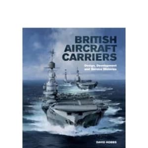 British Aircraft Carriers: Design, Development & Service Histories by David Hobbs (Hardback, 2013)