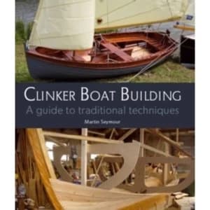 Clinker Boat Building: A Guide to Traditional Techniques by Martin Seymour (Hardback, 2012)