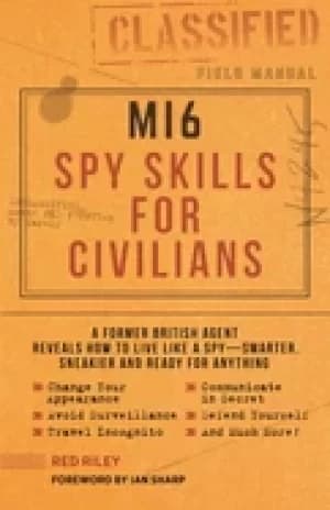 mi6 spy skills for civilians a former british agent reveals how to live lik
