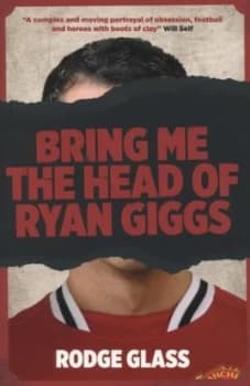 Bring Me the Head of Ryan Giggs by Rodge Glass Book