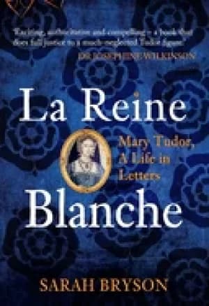 la reine blanche mary tudor a life in letters