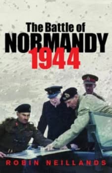 The Battle of Normandy 1944 by Robin Neillands Paperback