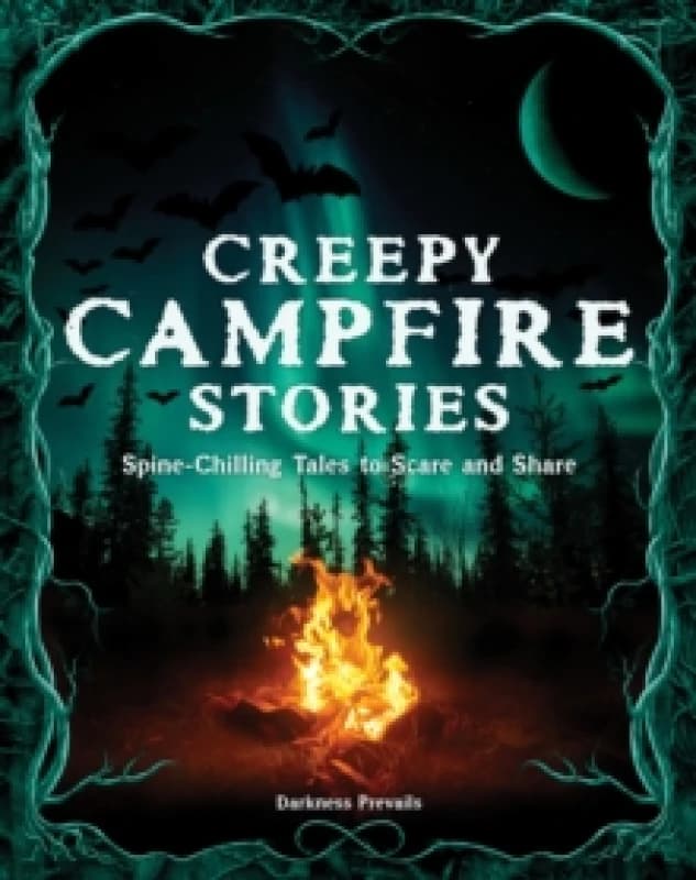 Creepy Campfire Stories : Spine-Chilling Tales to Scare and Share Hardback