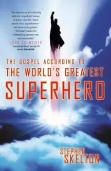 The Gospel according to the worlds greatest superhero by Stephen Skelton
