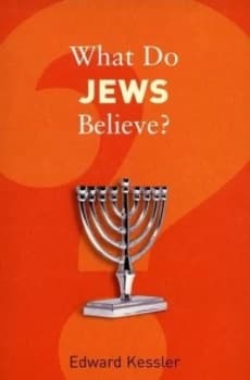 What Do Jews Believe by Edward Kessler Book