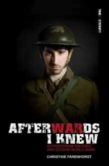 Afterwards I Knew : Stories from the First and Second World Wars.