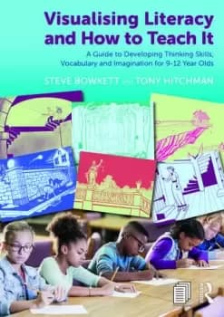 Visualising Literacy and How to Teach ItA Guide to Developing Thinking Skills Vocabulary and Imagination for 9-12 Year Olds
