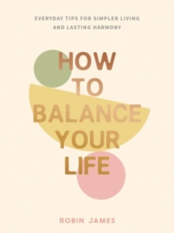 How to Balance Your Life : Everyday Tips for Simpler Living and Lasting Harmony Hardback