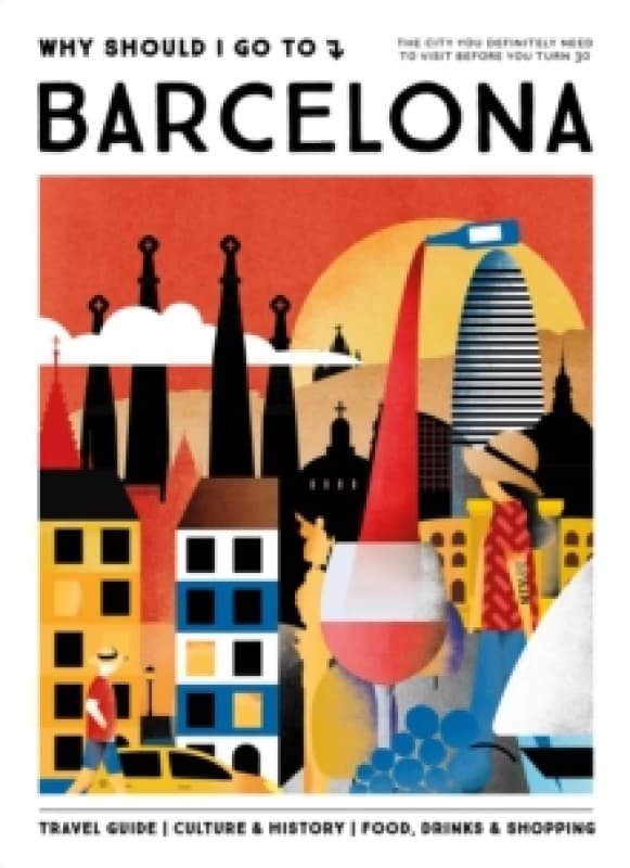 Why Should I Go To Barcelona : The city you definitely need to visit before you turn 30 Hardback