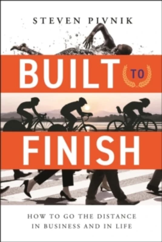 Built to Finish : How to Go the Distance in Business and in Life Hardback