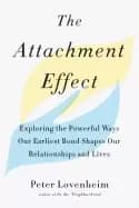 attachment effect exploring the powerful ways our earliest bond shapes our