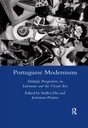Portuguese Modernisms Multiple Perspectives in Literature and the Visual Arts
