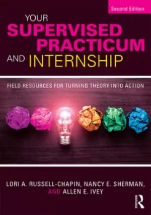 Your Supervised Practicum and InternshipField Resources for Turning Theory into Action