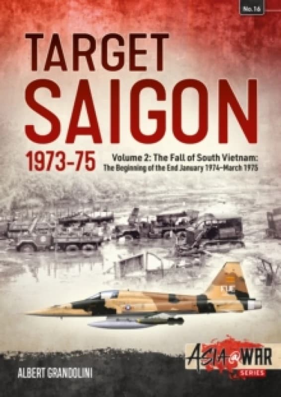 Target Saigon 1973-75 : Volume 2 - The Fall of South Vietnam: The Beginning of the End, January 1974 March 1975 Paperback / softback
