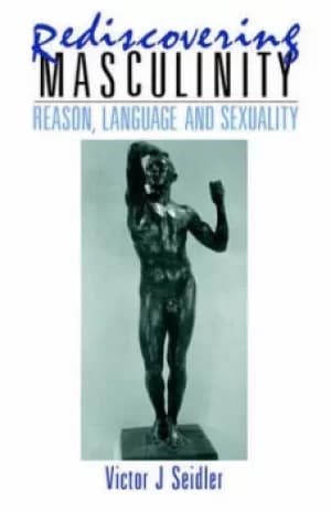 Rediscovering masculinity by Victor J Seidler