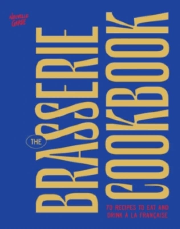 The Brasserie Cookbook : 70 Recipes to Drink and Eat A La Francaise Hardback