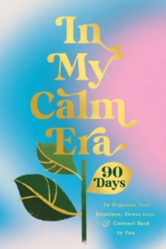 In My Calm Era : 90 Days to Organize Your Emotions, Stress Less, and Connect Back to You Hardback