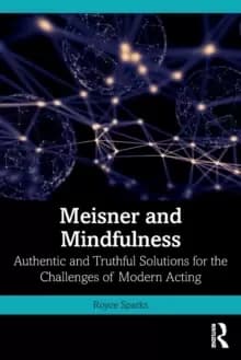Meisner and Mindfulness : Authentic and Truthful Solutions for the Challenges of Modern Acting