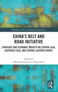 China's Belt and Road Initiative : Strategic and Economic Impacts on Central Asia, Southeast Asia, and Central Eastern Europe