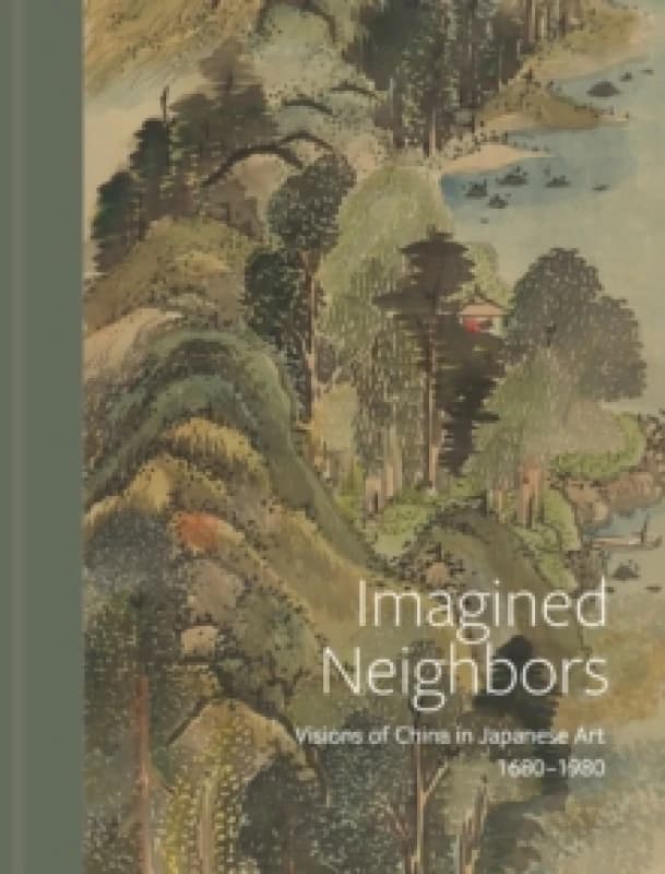 Imagined Neighbors : Visions of China in Japanese Art 1680 1980 Hardback