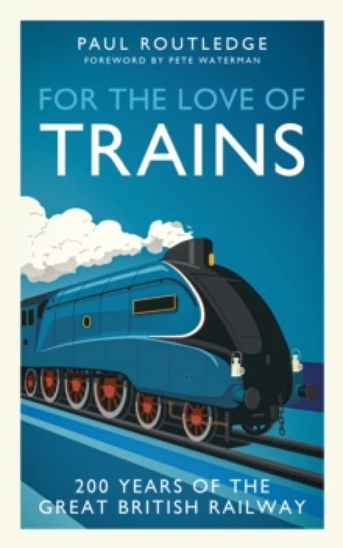 For the Love of Trains : Celebrating 200 Years of British Railways Hardback