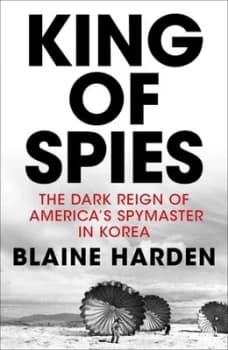King of Spies by Blaine Harden Hardback