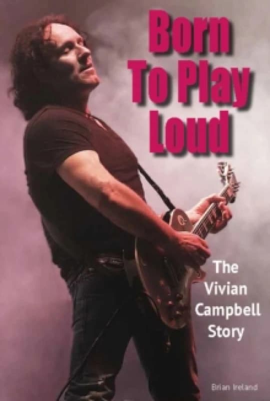 Born To Play Loud : The Vivian Campbell Story Paperback / softback