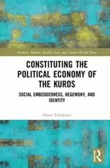 Constituting the Political Economy of the Kurds : Social Embeddedness, Hegemony, and Identity