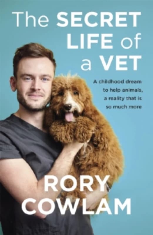 The Secret Life of a Vet : A heartwarming glimpse into the real world of veterinary from TV vet Rory Cowlam Paperback / softback