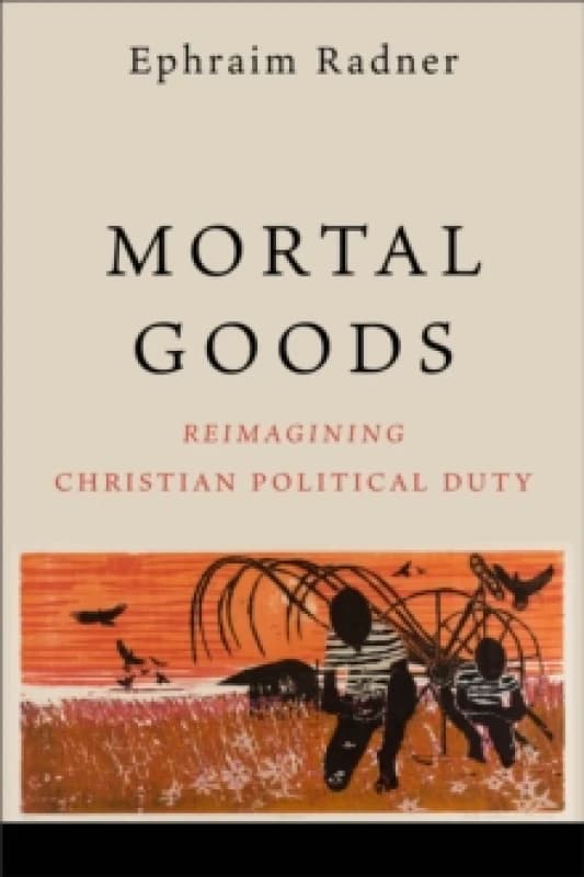 Mortal Goods : Reimagining Christian Political Duty Paperback / softback