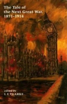 The Tale of the Next Great War 1871-1914 by I. F Clarke Hardback