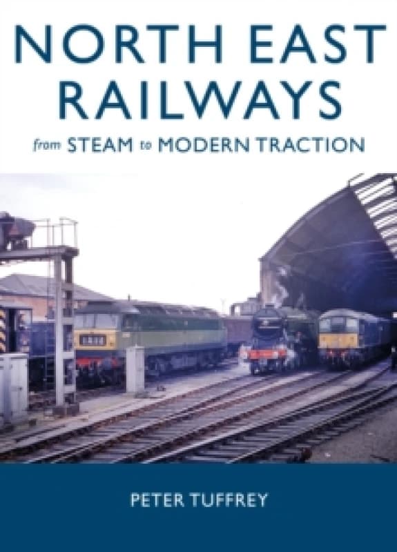 North East Railways : From Steam to Modern Traction Hardback