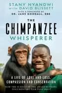 chimpanzee whisperer a life of love and loss compassion and conservation