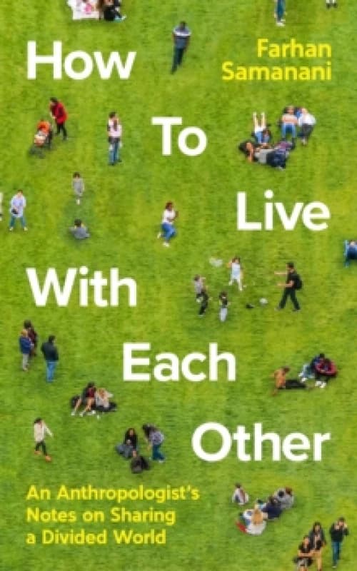 How To Live With Each Other : An Anthropologist's Notes on Sharing a Divided World Hardback