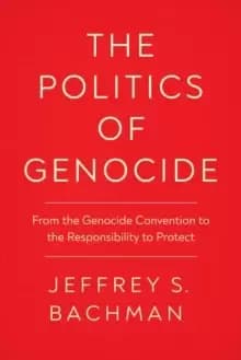 The Politics of Genocide : From the Genocide Convention to the Responsibility to Protect