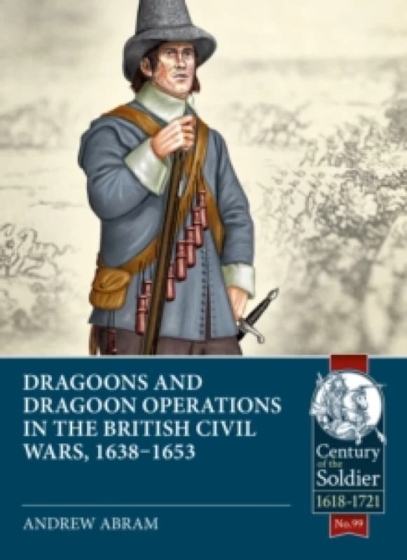 Dragoons and Dragoon Operations in the British Civil Wars, 1638-1653 Paperback / softback