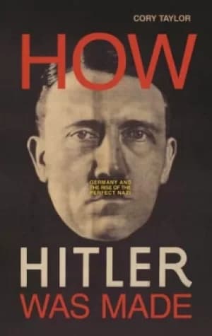 How Hitler was made by Cory Taylor