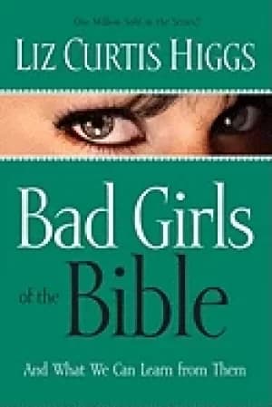 bad girls of the bible and what we can learn from them