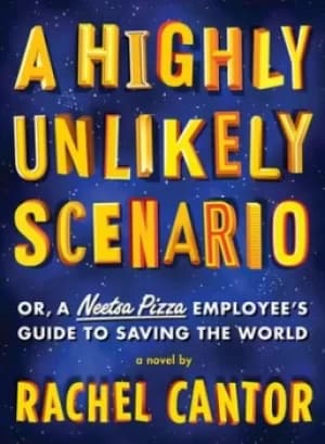 A highly unlikely scenario or a Neetsa Pizza employees guide to saving the world by Rachel Cantor