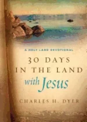 30 days in the land with jesus a holy land devotional