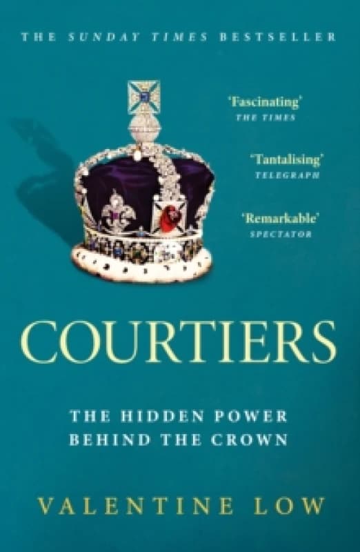 Courtiers : The Sunday Times bestselling inside story of the power behind the crown Paperback / softback