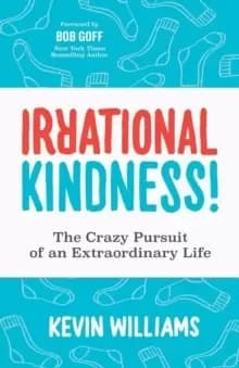 Irrational Kindness : The Crazy Pursuit of an Extraordinary Life