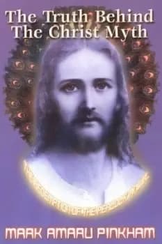 The truth behind the Christ myth by Mark Amaru Pinkham
