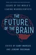 future of the brain essays by the worlds leading neuroscientists